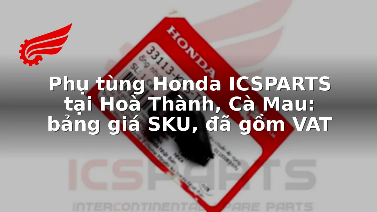 Phụ tùng Honda ICSPARTS tại Hoà Thành, Cà Mau: bảng giá SKU, đã gồm VAT