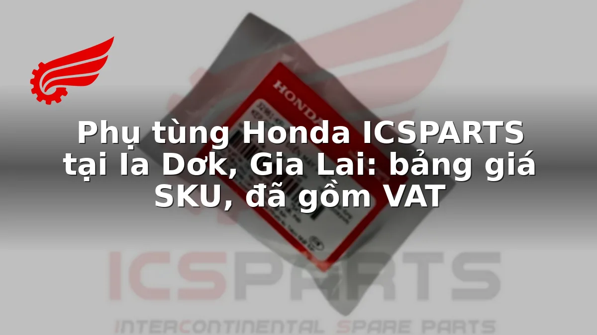 Phụ tùng Honda ICSPARTS tại Ia Dơk, Gia Lai: bảng giá SKU, đã gồm VAT