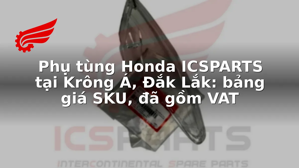 Phụ tùng Honda ICSPARTS tại Krông Á, Đắk Lắk: bảng giá SKU, đã gồm VAT