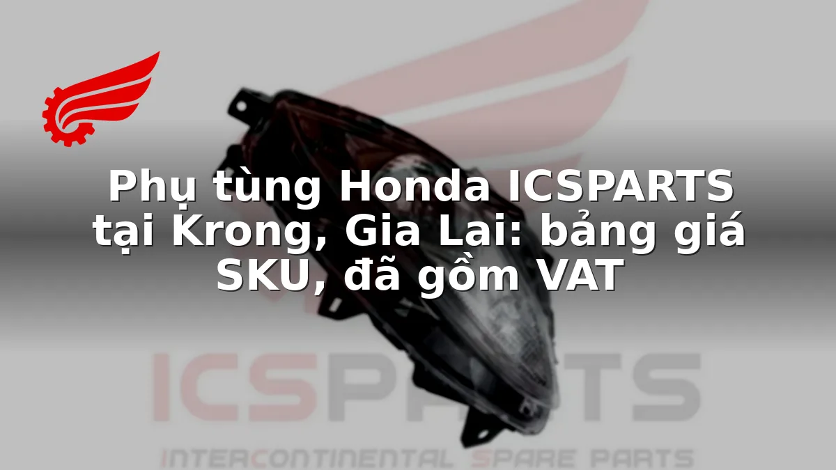 Phụ tùng Honda ICSPARTS tại Krong, Gia Lai: bảng giá SKU, đã gồm VAT