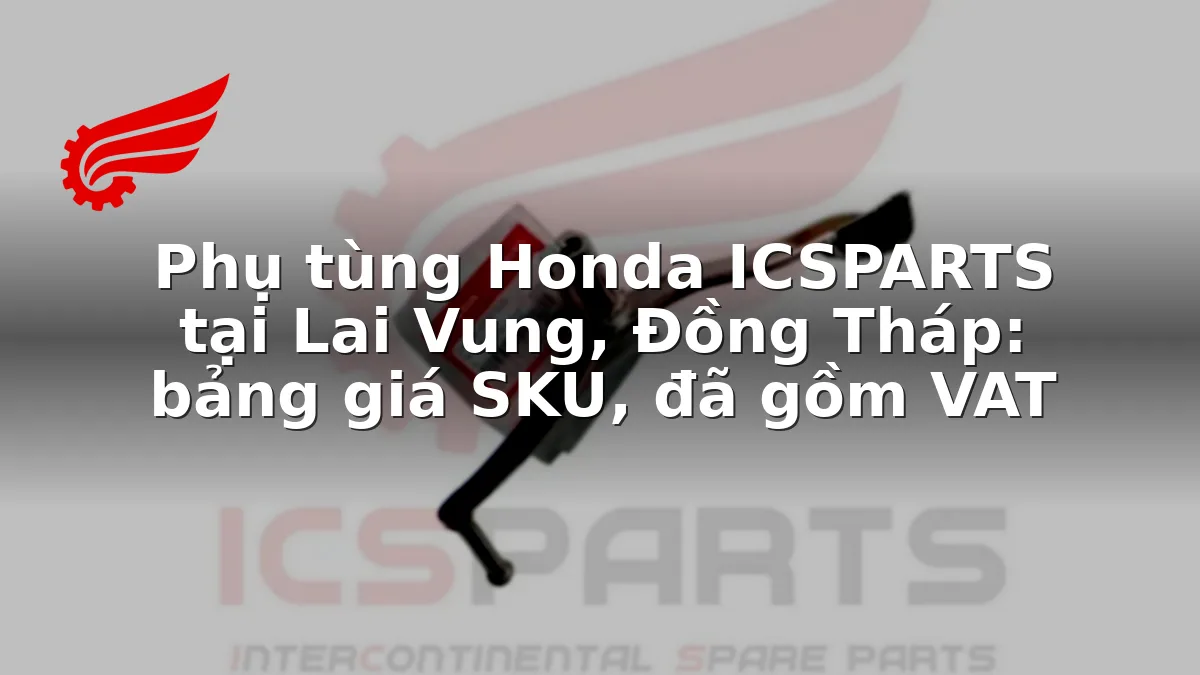 Phụ tùng Honda ICSPARTS tại Lai Vung, Đồng Tháp: bảng giá SKU, đã gồm VAT