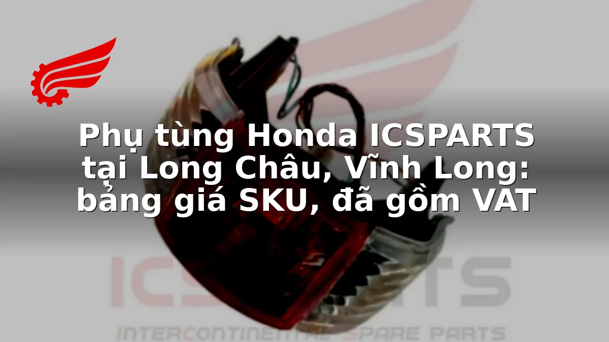Phụ tùng Honda ICSPARTS tại Long Châu, Vĩnh Long: bảng giá SKU, đã gồm VAT