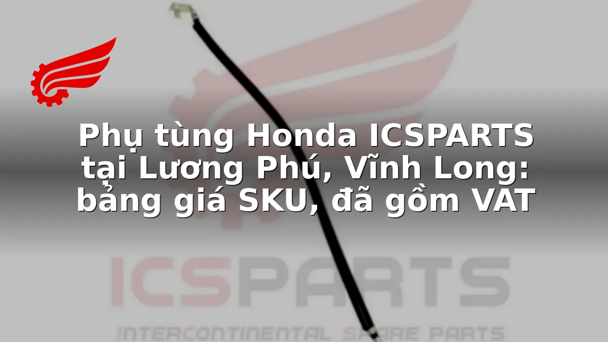Phụ tùng Honda ICSPARTS tại Lương Phú, Vĩnh Long: bảng giá SKU, đã gồm VAT
