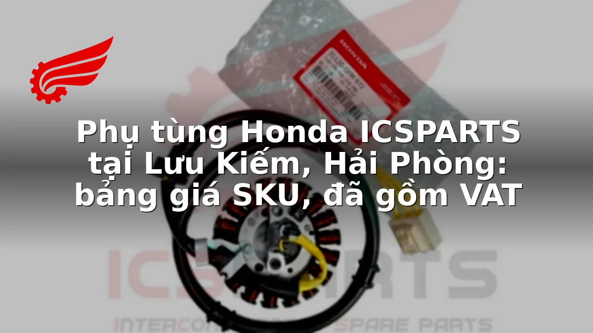 Phụ tùng Honda ICSPARTS tại Lưu Kiếm, Hải Phòng: bảng giá SKU, đã gồm VAT