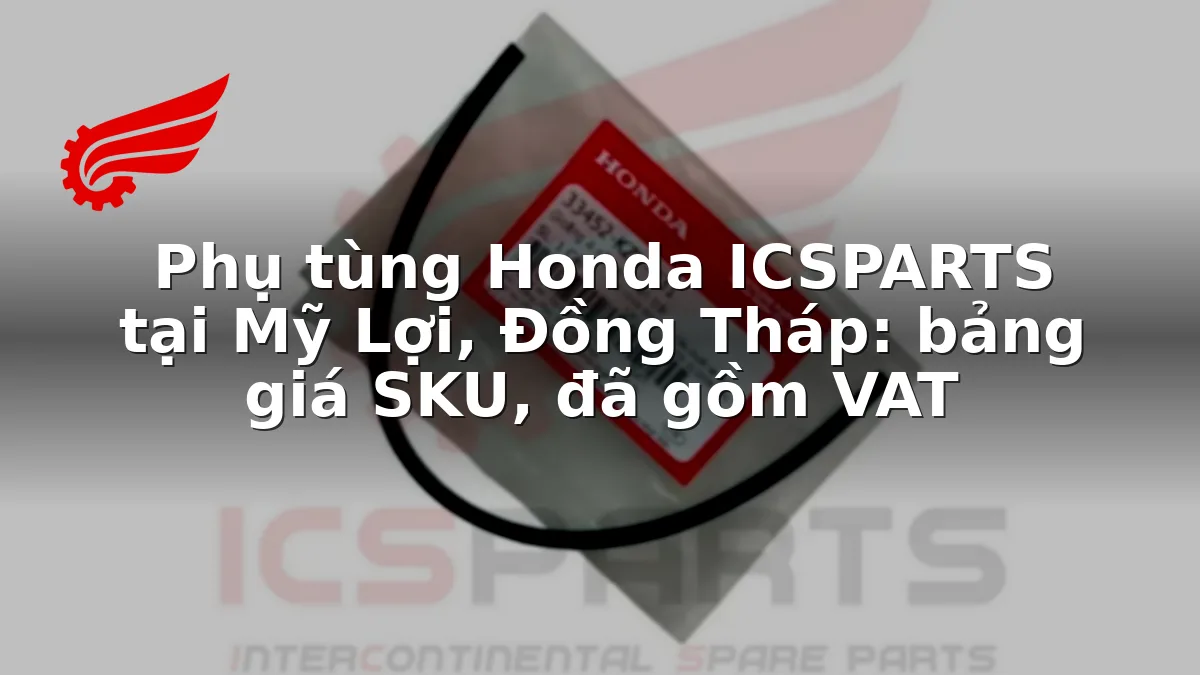 Phụ tùng Honda ICSPARTS tại Mỹ Lợi, Đồng Tháp: bảng giá SKU, đã gồm VAT