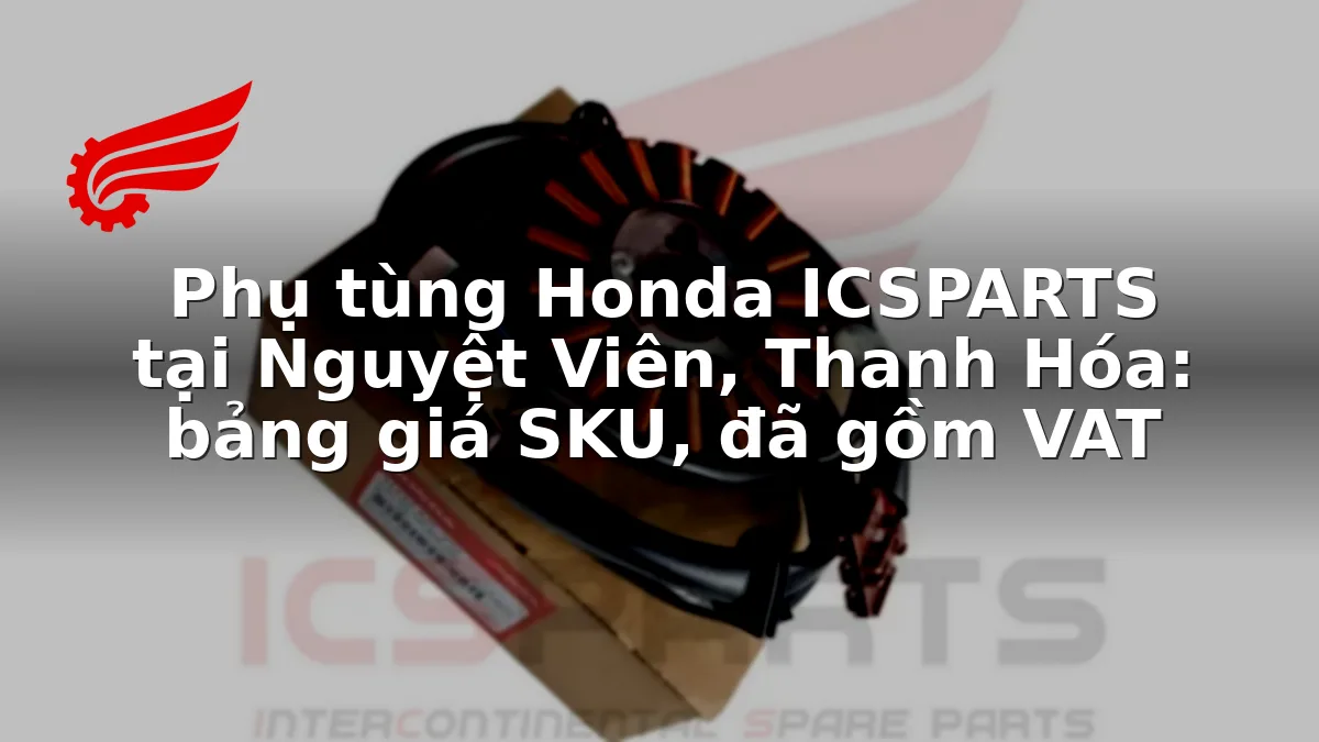 Phụ tùng Honda ICSPARTS tại Nguyệt Viên, Thanh Hóa: bảng giá SKU, đã gồm VAT
