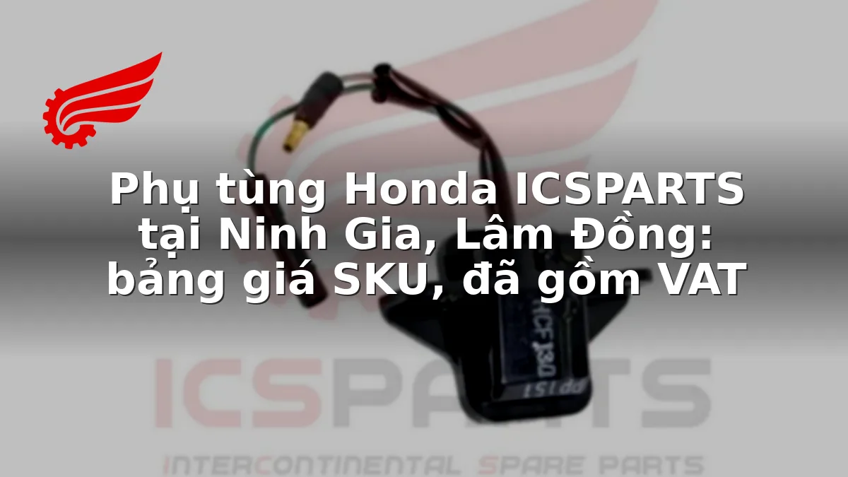 Phụ tùng Honda ICSPARTS tại Ninh Gia, Lâm Đồng: bảng giá SKU, đã gồm VAT