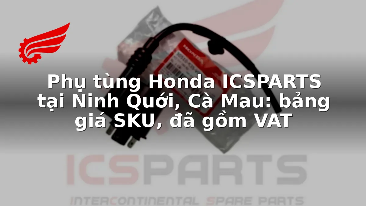Phụ tùng Honda ICSPARTS tại Ninh Quới, Cà Mau: bảng giá SKU, đã gồm VAT