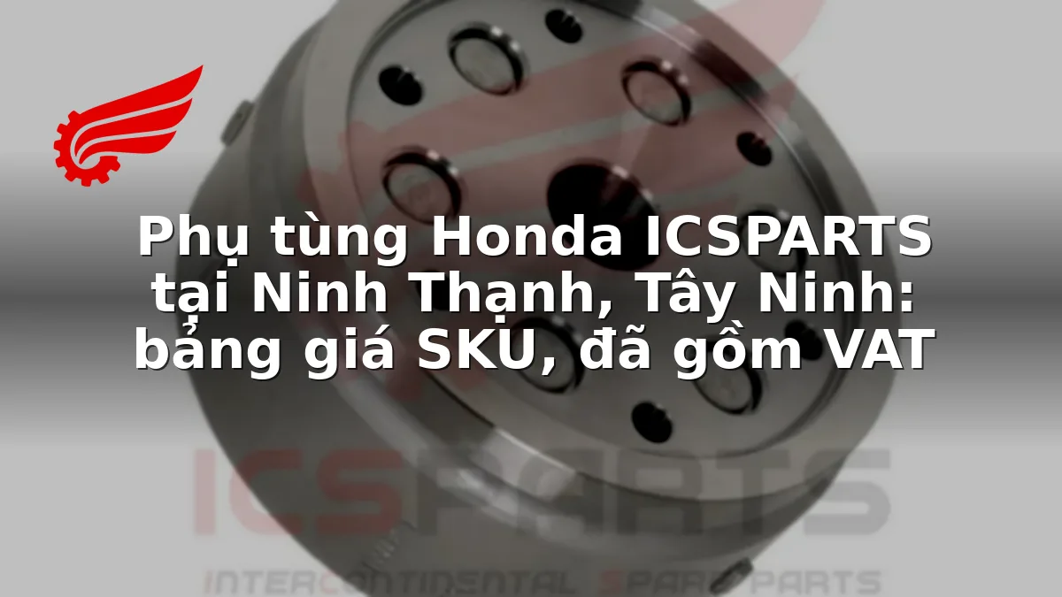 Phụ tùng Honda ICSPARTS tại Ninh Thạnh, Tây Ninh: bảng giá SKU, đã gồm VAT