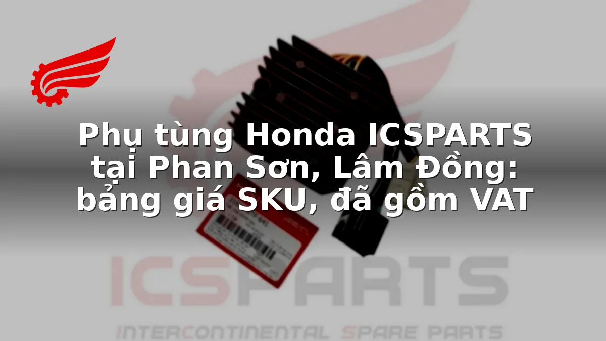 Phụ tùng Honda ICSPARTS tại Phan Sơn, Lâm Đồng: bảng giá SKU, đã gồm VAT