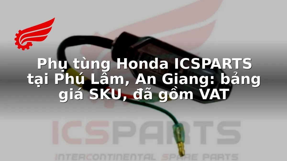 Phụ tùng Honda ICSPARTS tại Phú Lâm, An Giang: bảng giá SKU, đã gồm VAT