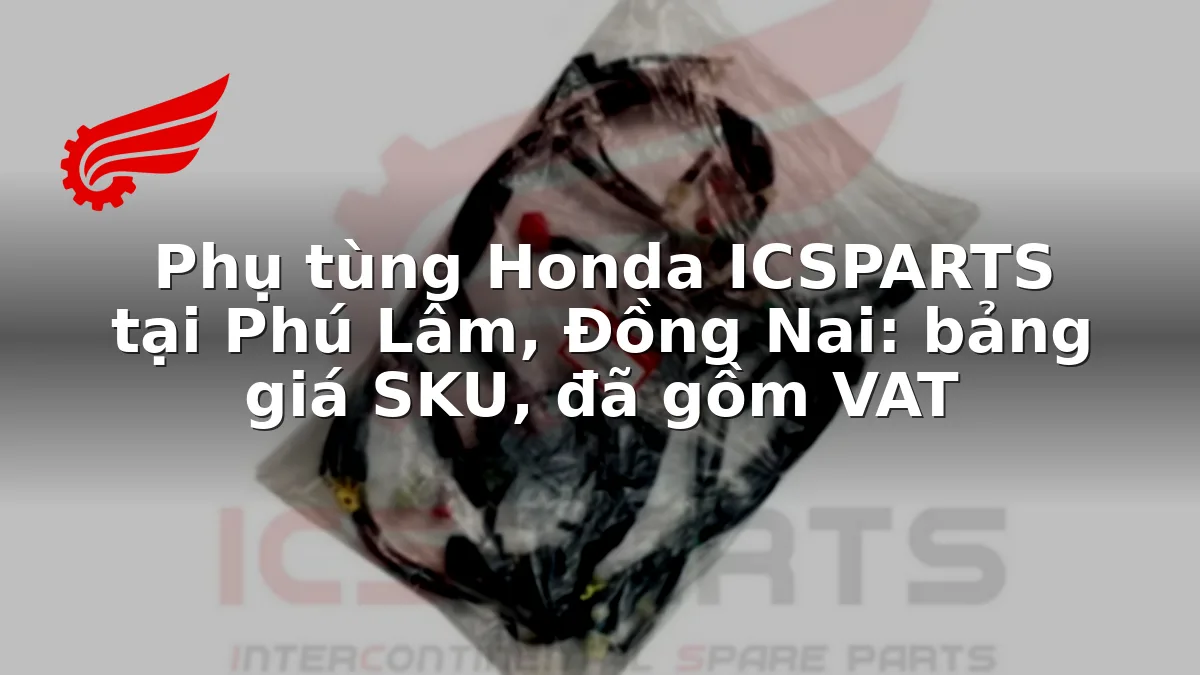 Phụ tùng Honda ICSPARTS tại Phú Lâm, Đồng Nai: bảng giá SKU, đã gồm VAT