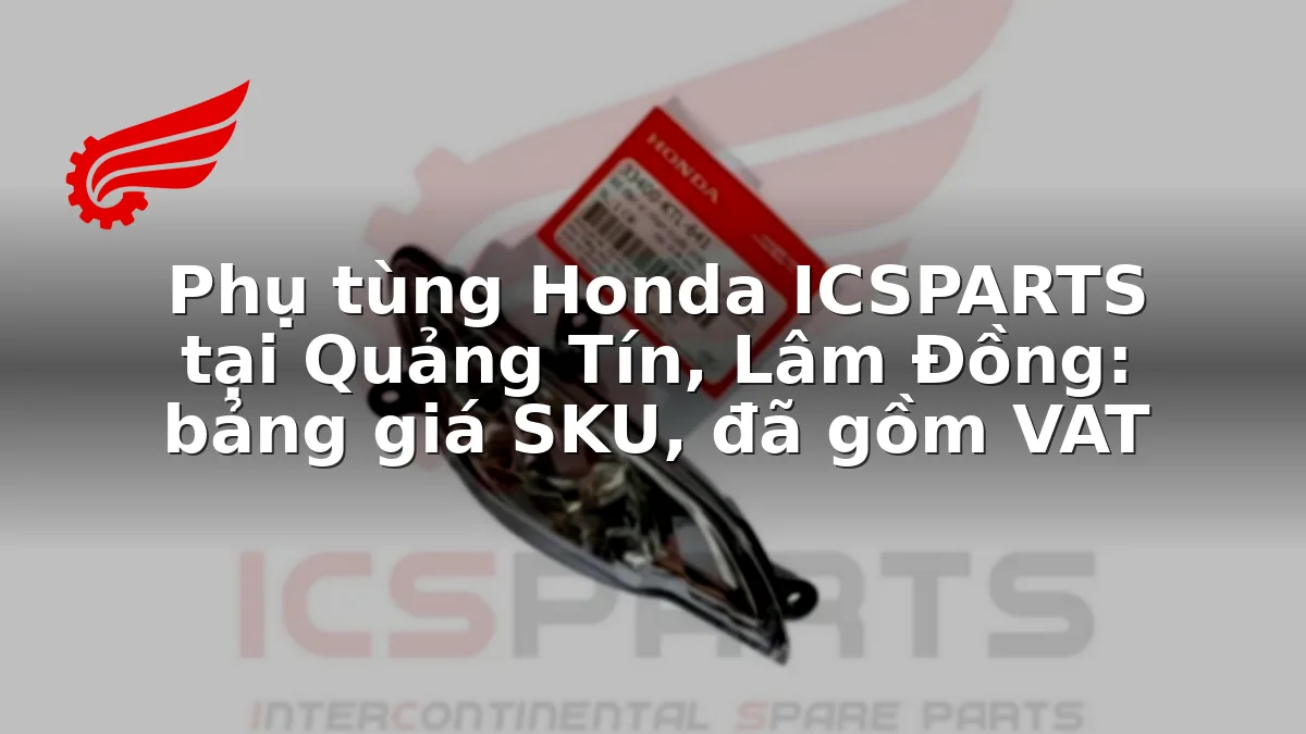 Phụ tùng Honda ICSPARTS tại Quảng Tín, Lâm Đồng: bảng giá SKU, đã gồm VAT