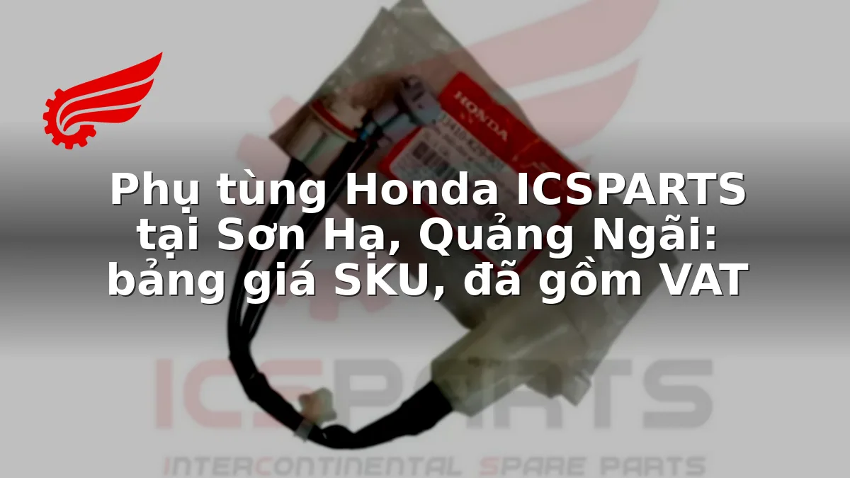 Phụ tùng Honda ICSPARTS tại Sơn Hạ, Quảng Ngãi: bảng giá SKU, đã gồm VAT
