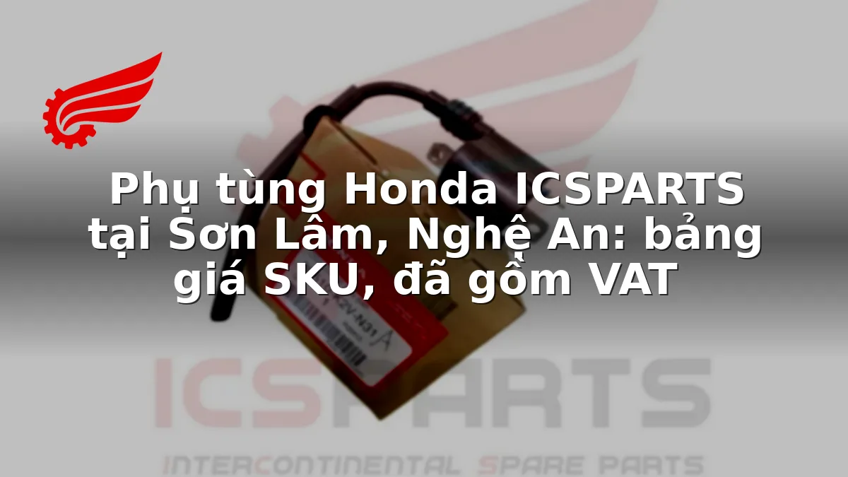 Phụ tùng Honda ICSPARTS tại Sơn Lâm, Nghệ An: bảng giá SKU, đã gồm VAT