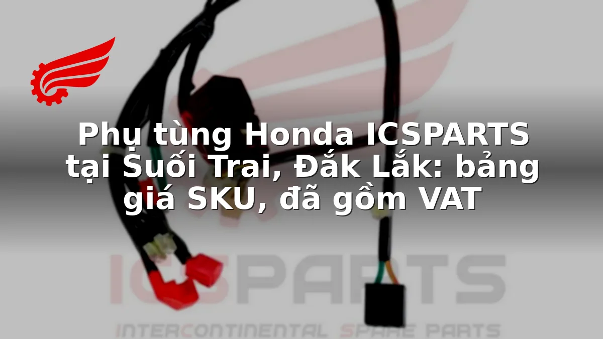 Phụ tùng Honda ICSPARTS tại Suối Trai, Đắk Lắk: bảng giá SKU, đã gồm VAT
