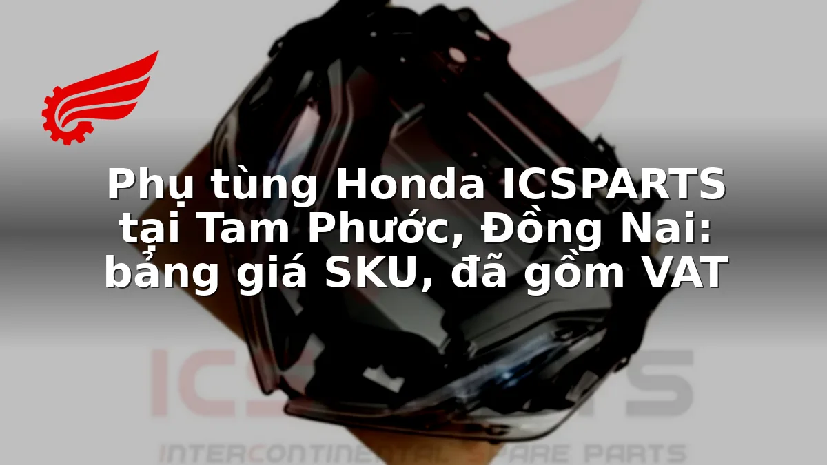 Phụ tùng Honda ICSPARTS tại Tam Phước, Đồng Nai: bảng giá SKU, đã gồm VAT