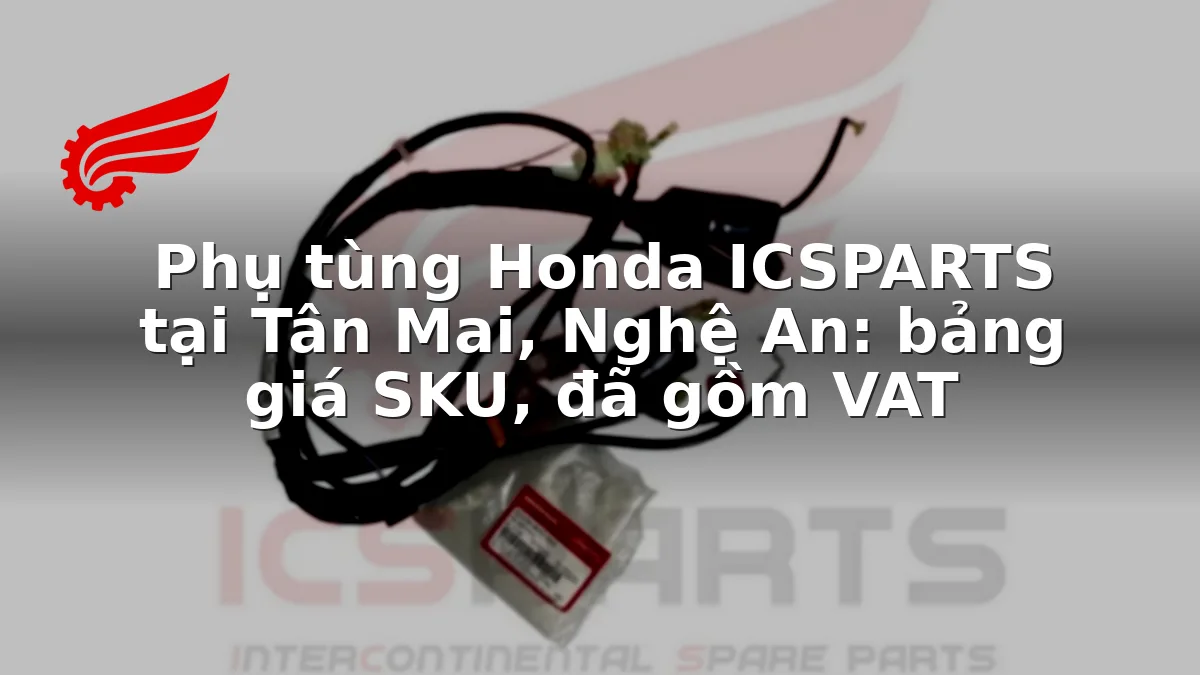 Phụ tùng Honda ICSPARTS tại Tân Mai, Nghệ An: bảng giá SKU, đã gồm VAT