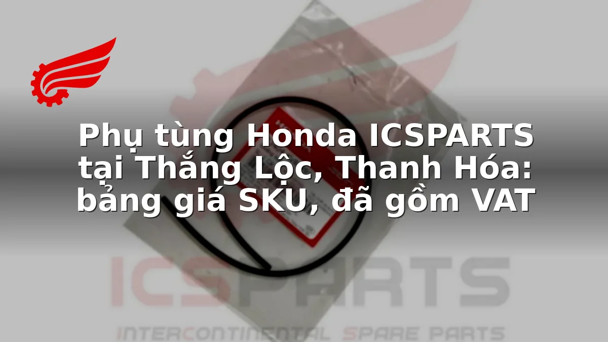 Phụ tùng Honda ICSPARTS tại Thắng Lộc, Thanh Hóa: bảng giá SKU, đã gồm VAT