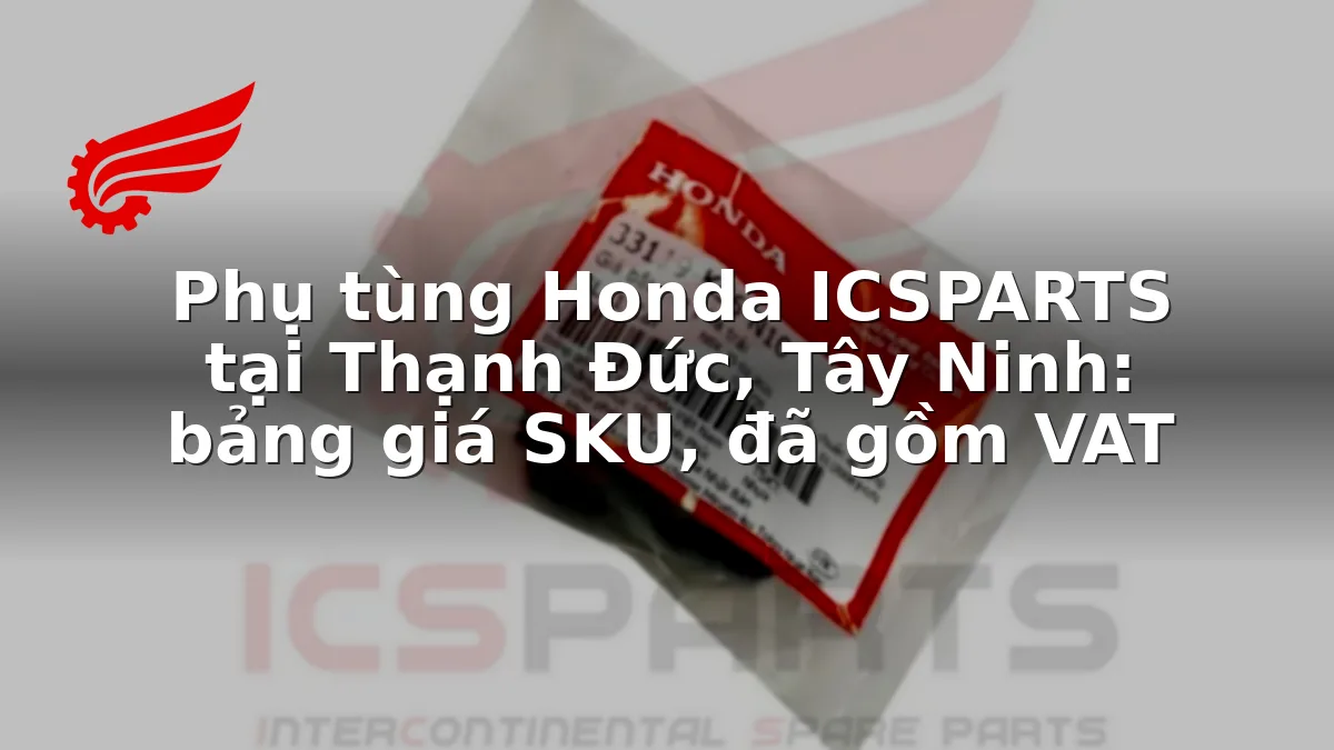 Phụ tùng Honda ICSPARTS tại Thạnh Đức, Tây Ninh: bảng giá SKU, đã gồm VAT