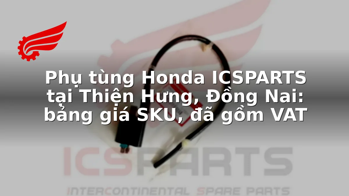 Phụ tùng Honda ICSPARTS tại Thiện Hưng, Đồng Nai: bảng giá SKU, đã gồm VAT