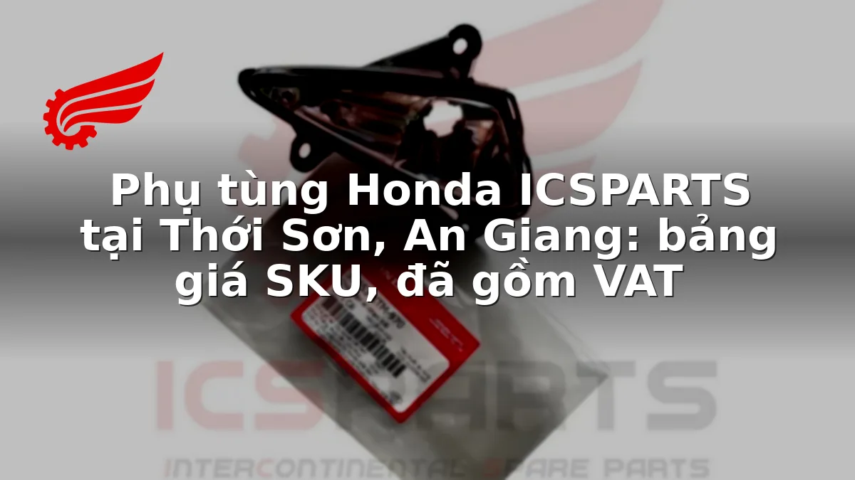 Phụ tùng Honda ICSPARTS tại Thới Sơn, An Giang: bảng giá SKU, đã gồm VAT