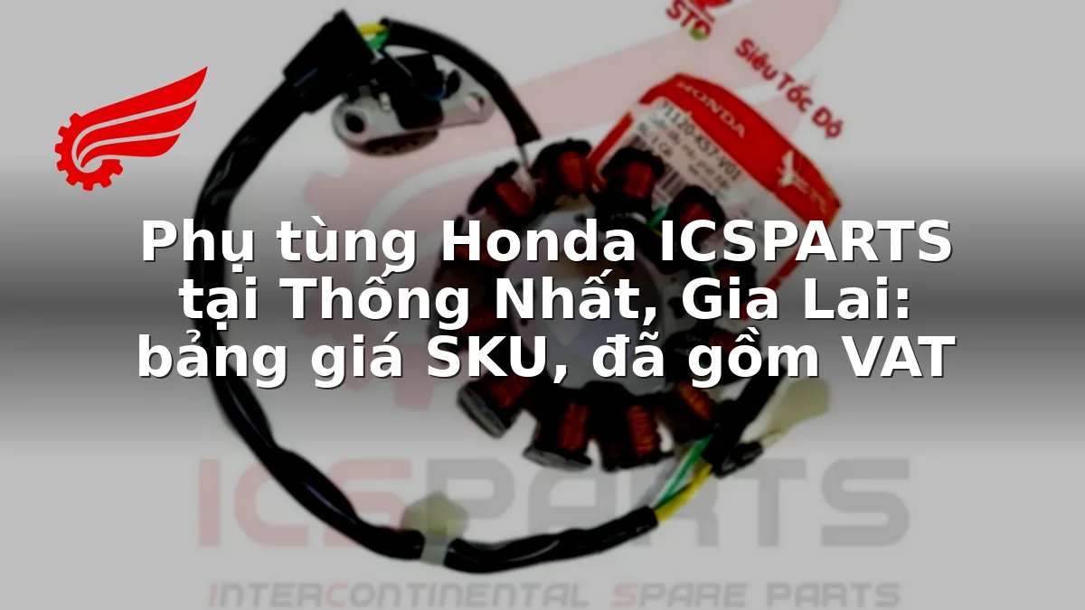 Phụ tùng Honda ICSPARTS tại Thống Nhất, Gia Lai: bảng giá SKU, đã gồm VAT