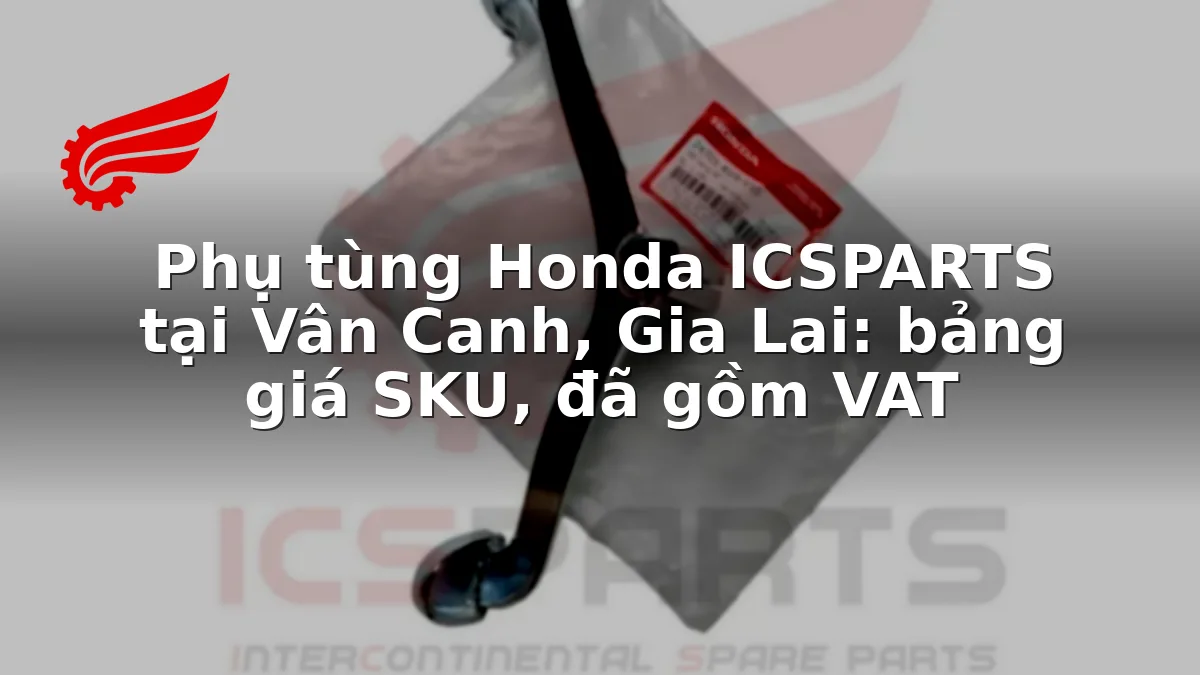 Phụ tùng Honda ICSPARTS tại Vân Canh, Gia Lai: bảng giá SKU, đã gồm VAT
