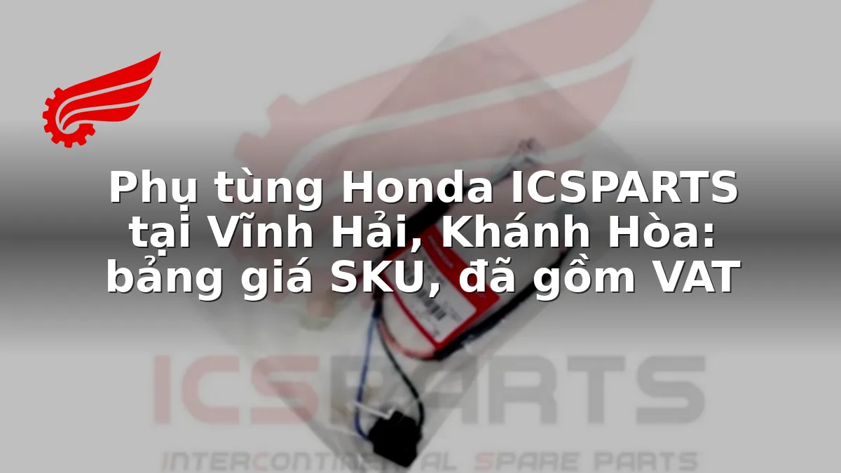 Phụ tùng Honda ICSPARTS tại Vĩnh Hải, Khánh Hòa: bảng giá SKU, đã gồm VAT