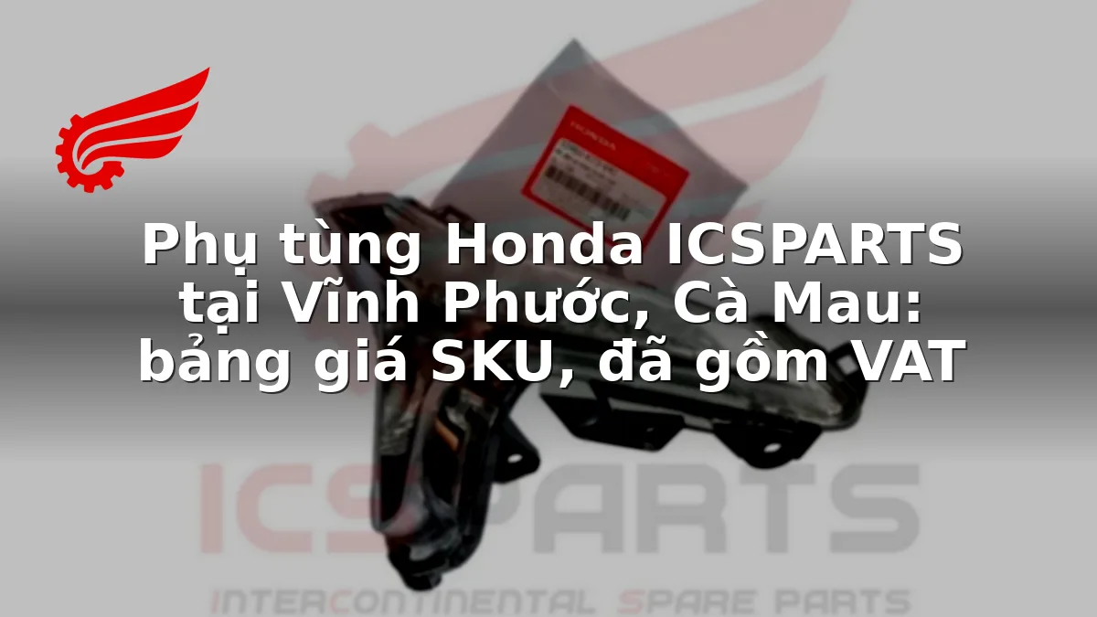 Phụ tùng Honda ICSPARTS tại Vĩnh Phước, Cà Mau: bảng giá SKU, đã gồm VAT