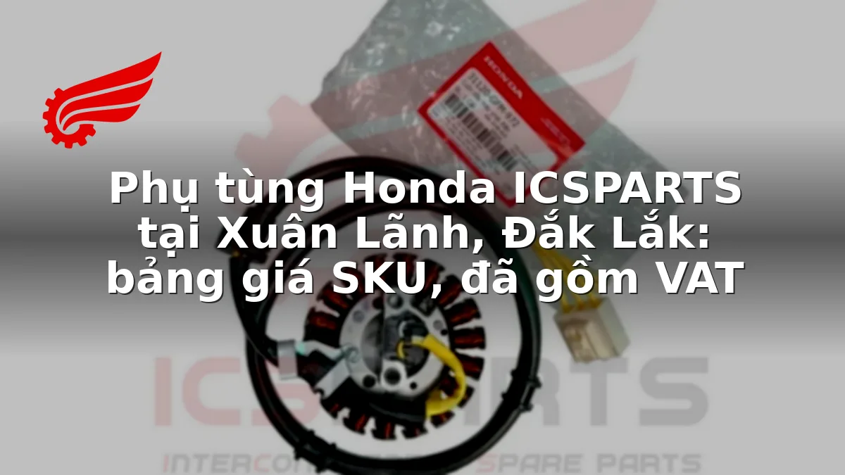 Phụ tùng Honda ICSPARTS tại Xuân Lãnh, Đắk Lắk: bảng giá SKU, đã gồm VAT