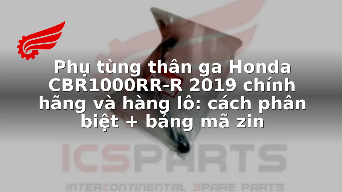 Phụ tùng thân ga Honda CBR1000RR-R 2019 chính hãng và hàng lô: cách phân biệt + bảng mã zin